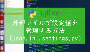 【Python】外部ファイルで設定値を管理する方法まとめ(json,ini,settings.py)